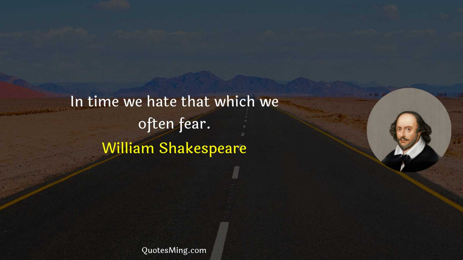 In time we hate that which we often fear