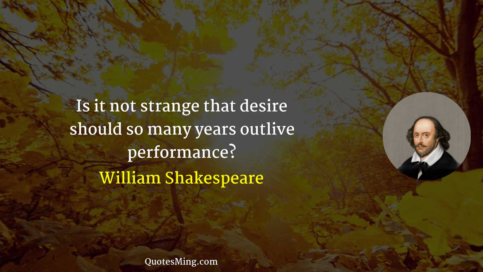 Is it not strange that desire should so many years