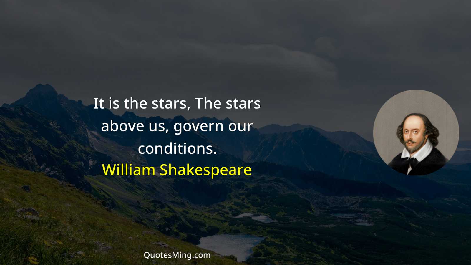 It is the stars The stars above us govern our