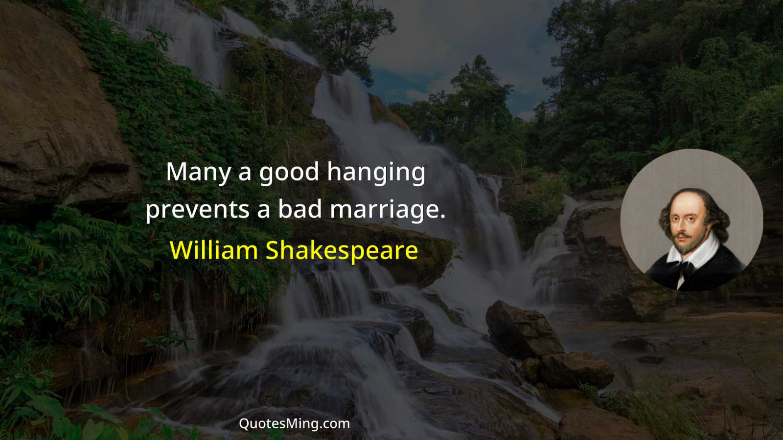 Many a good hanging prevents a bad marriage