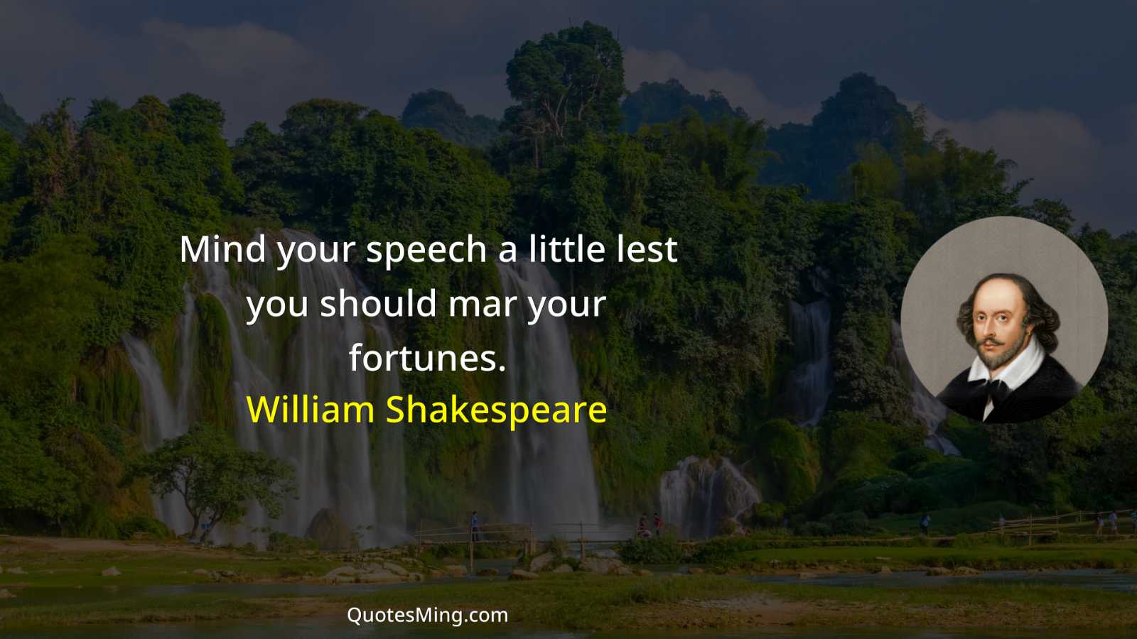 Mind your speech a little lest you should mar your