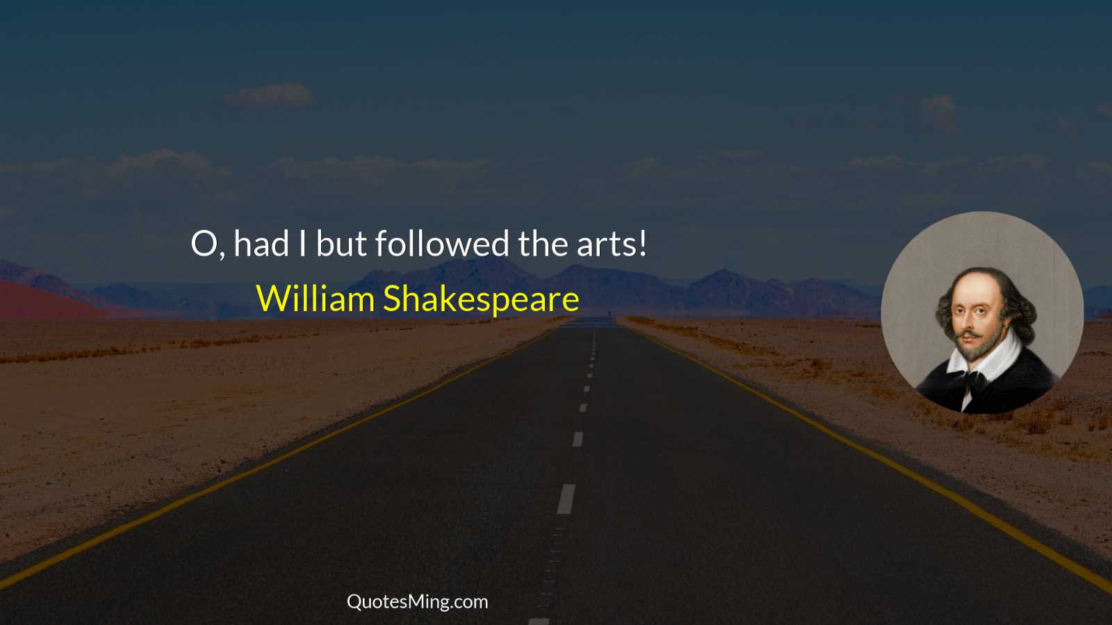 O had I but followed the arts