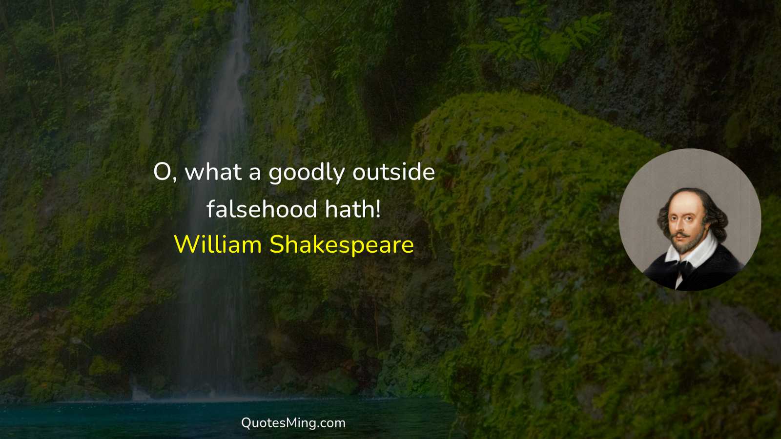 O what a goodly outside falsehood hath