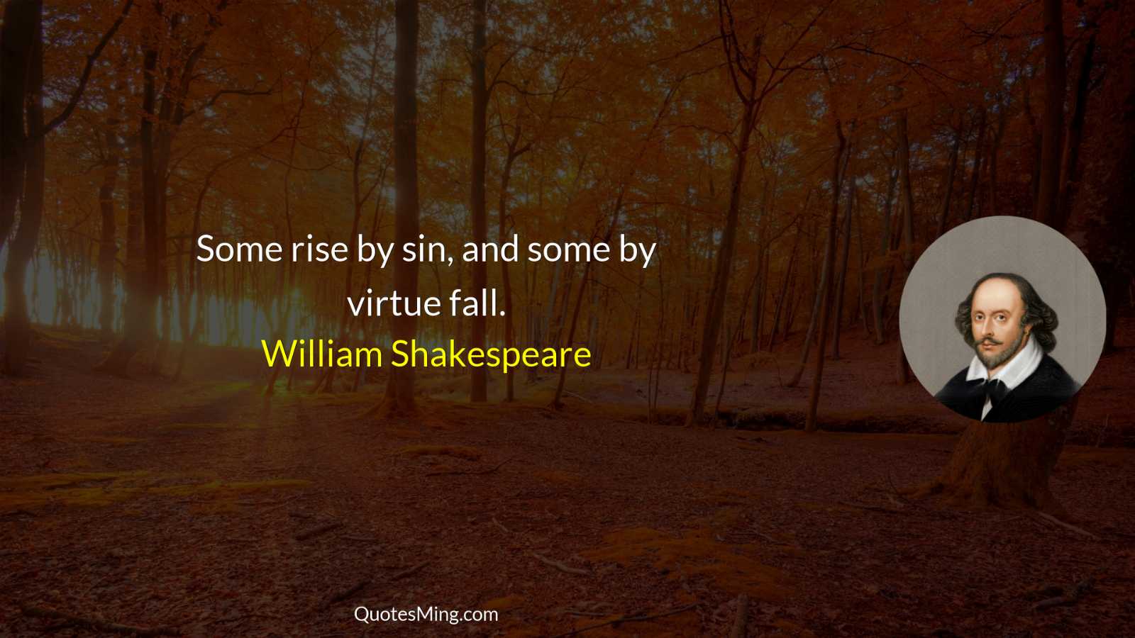 Some rise by sin and some by virtue fall