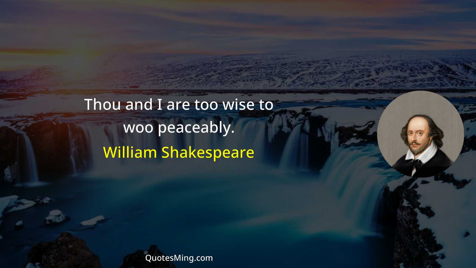 Thou and I are too wise to woo peaceably