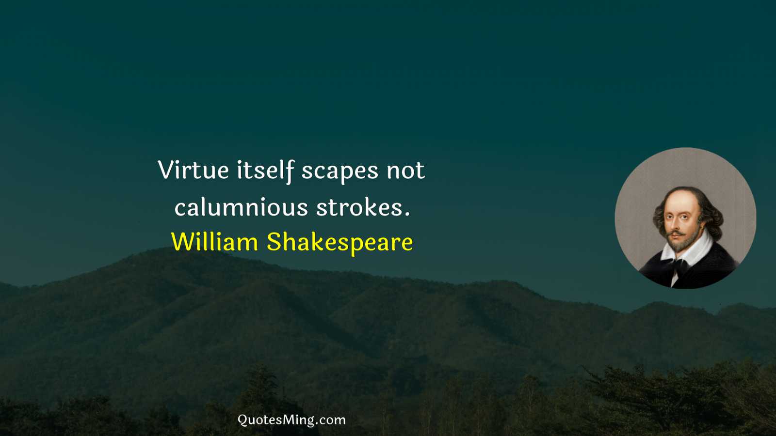 Virtue itself scapes not calumnious strokes