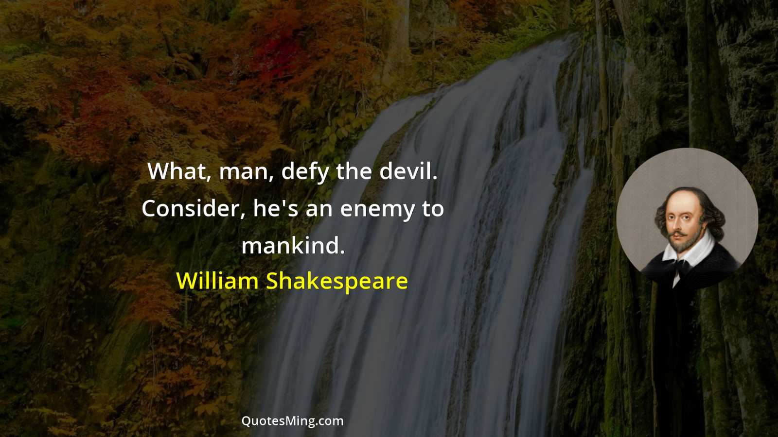 What man defy the devil Consider he's an enemy to