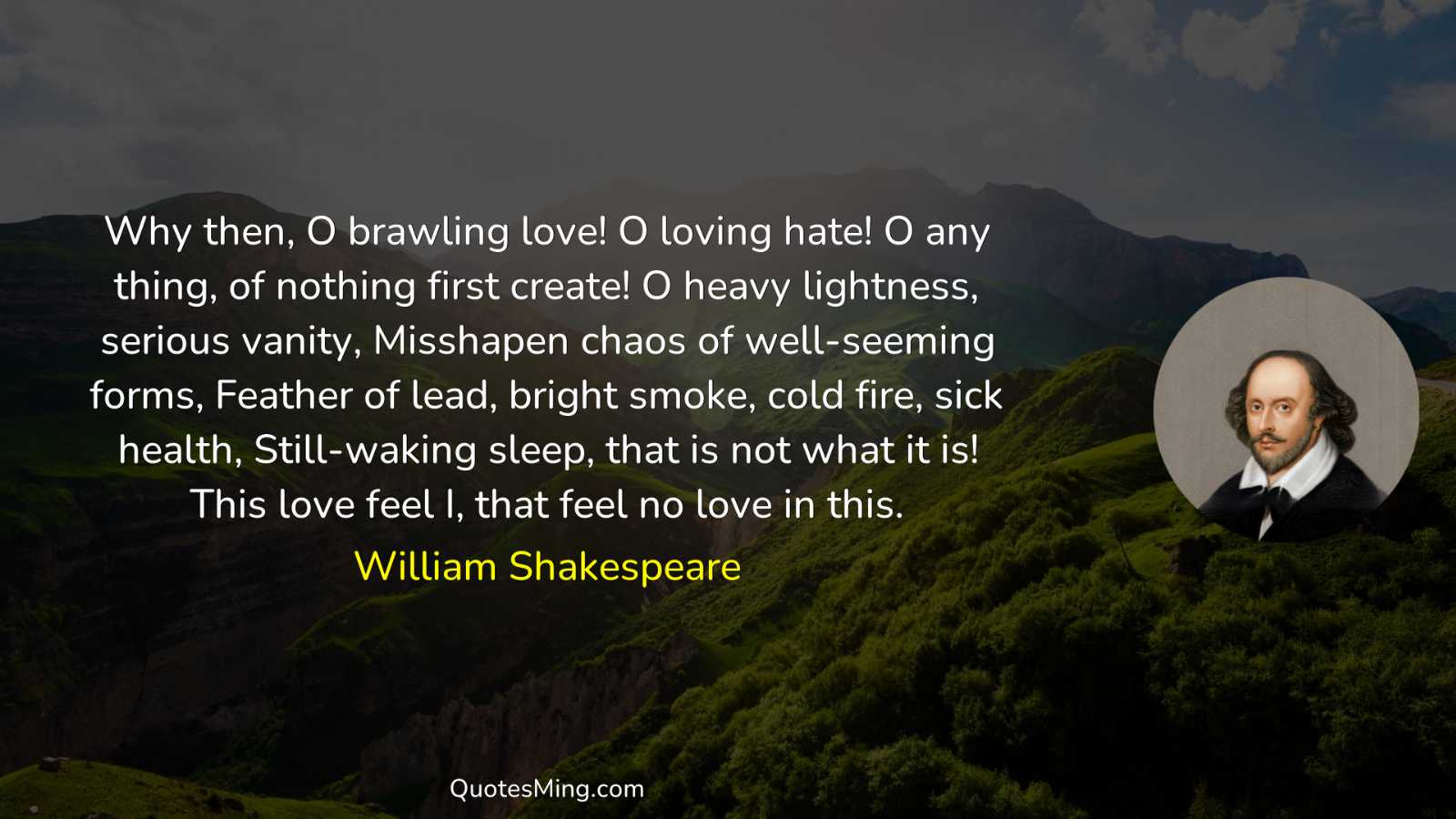 Why then O brawling love O loving hate O any