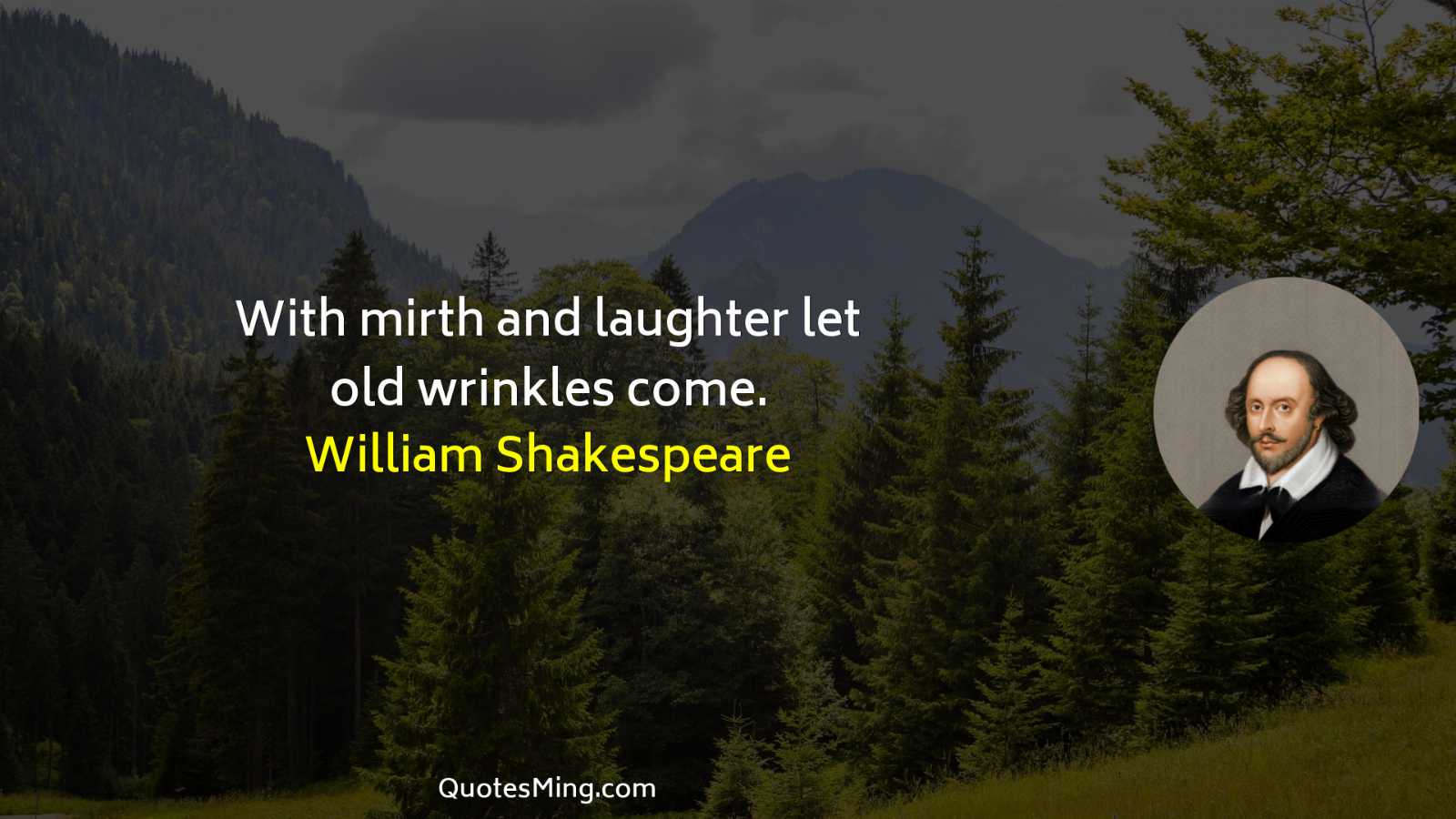 With mirth and laughter let old wrinkles come