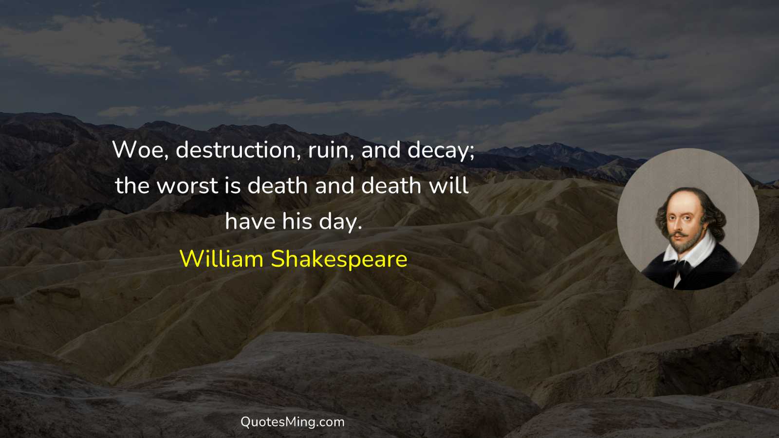 Woe destruction ruin and decay; the worst is death and