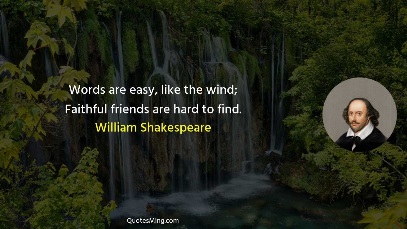 Words are easy like the wind; Faithful friends are hard