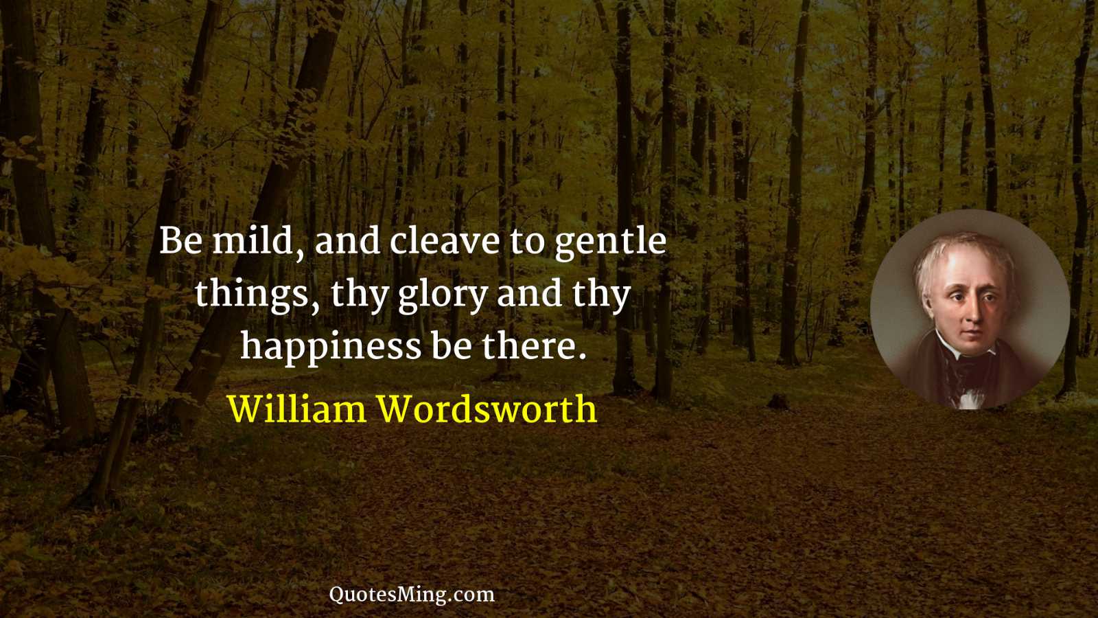 Be mild and cleave to gentle things thy glory and