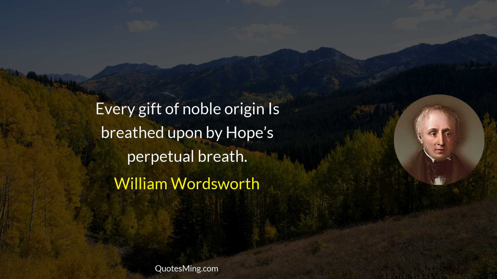 Every gift of noble origin Is breathed upon by Hope’s