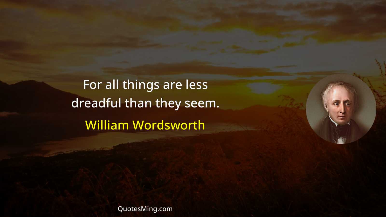 For all things are less dreadful than they seem