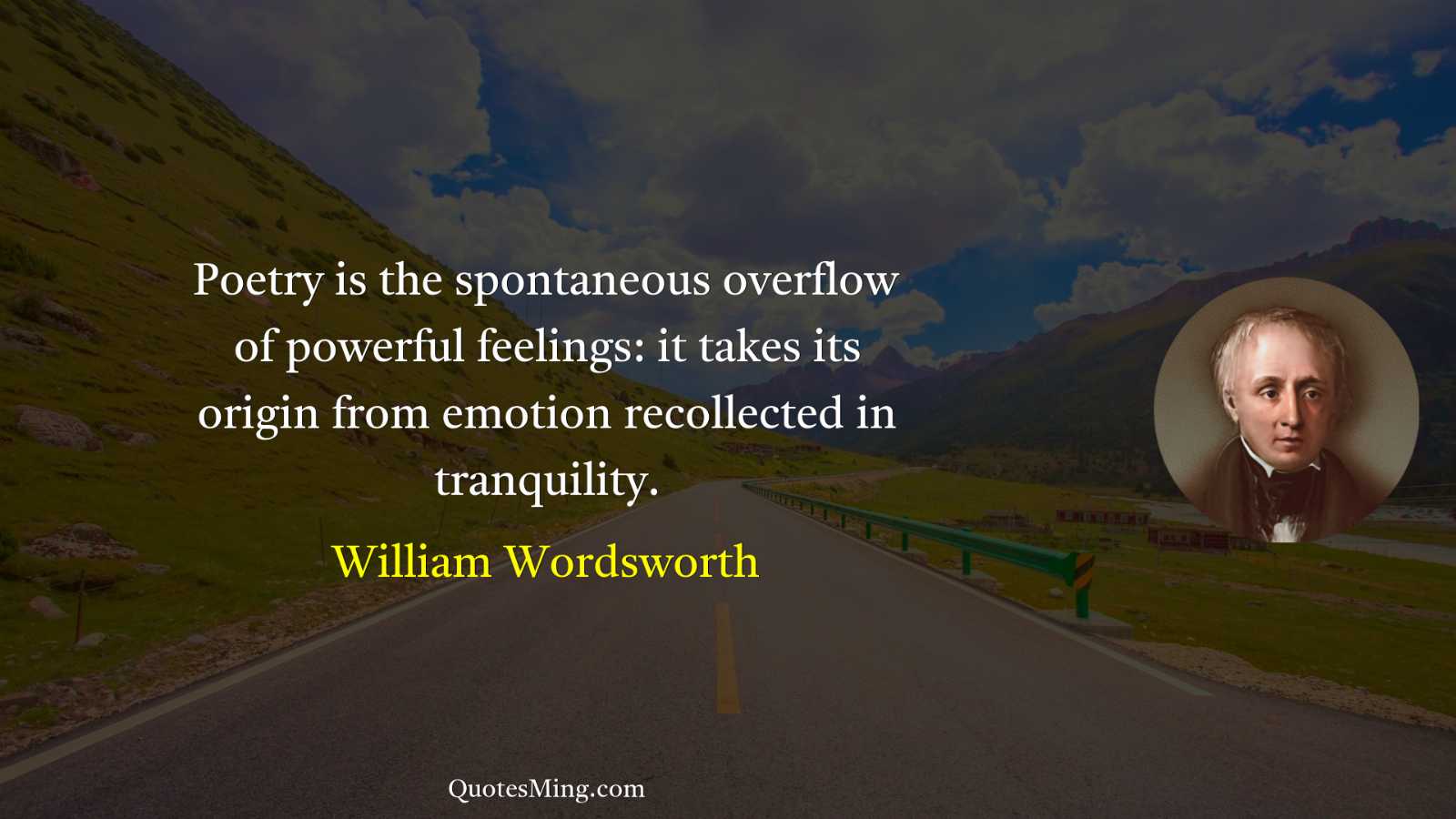 Poetry is the spontaneous overflow of powerful feelings: it takes