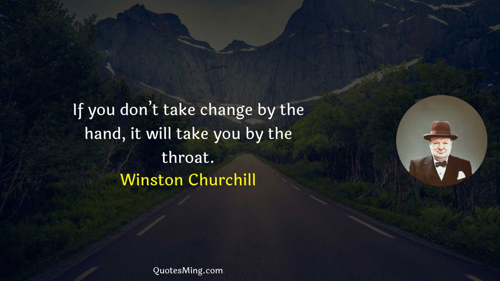 If you don’t take change by the hand it will