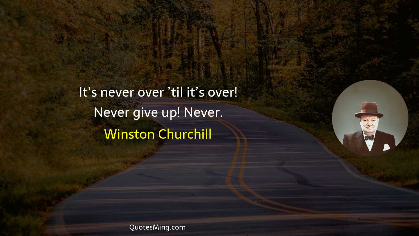 It’s never over ’til it’s over Never give up Never