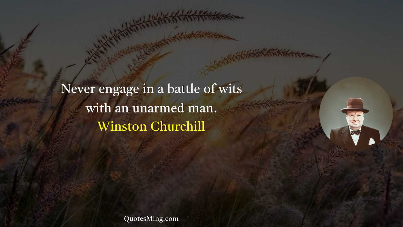 Never engage in a battle of wits with an unarmed