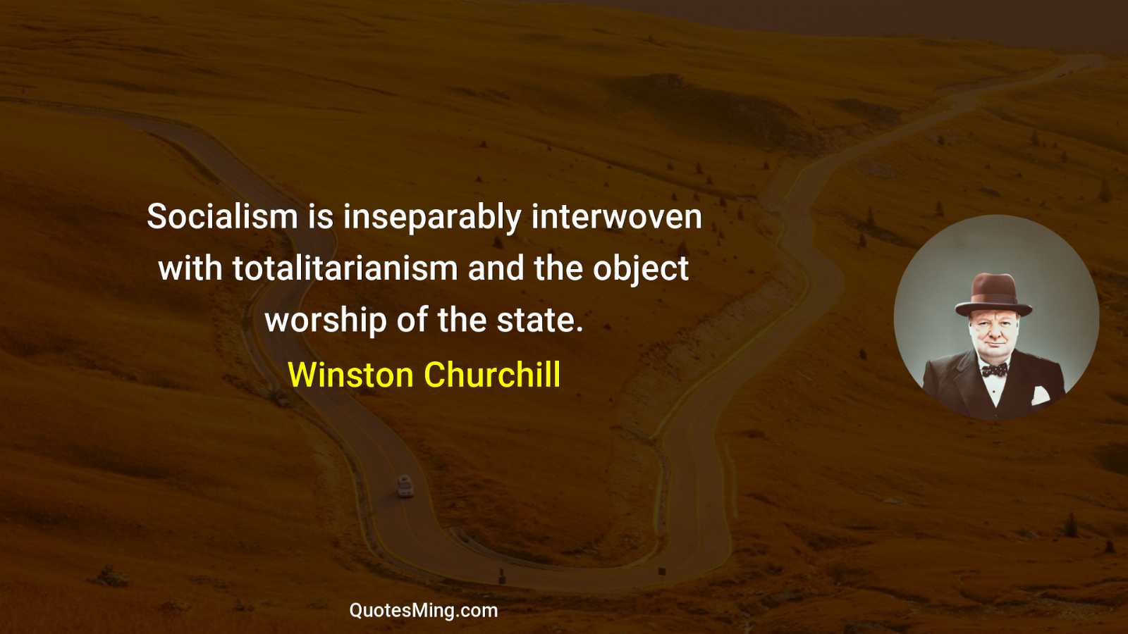 Socialism is inseparably interwoven with totalitarianism and the object worship