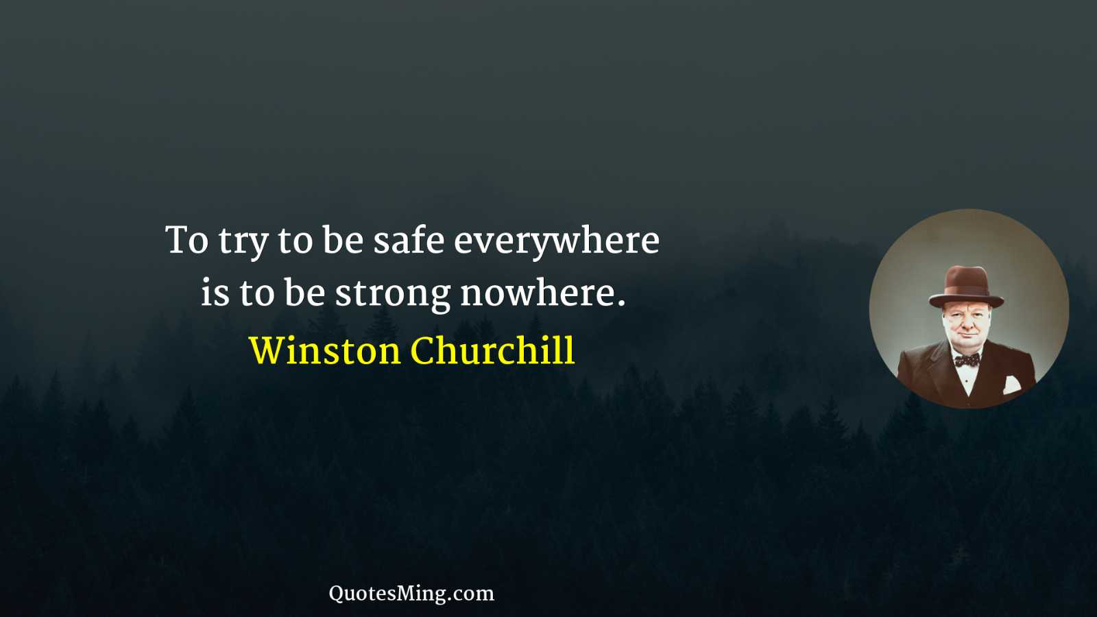 To try to be safe everywhere is to be strong