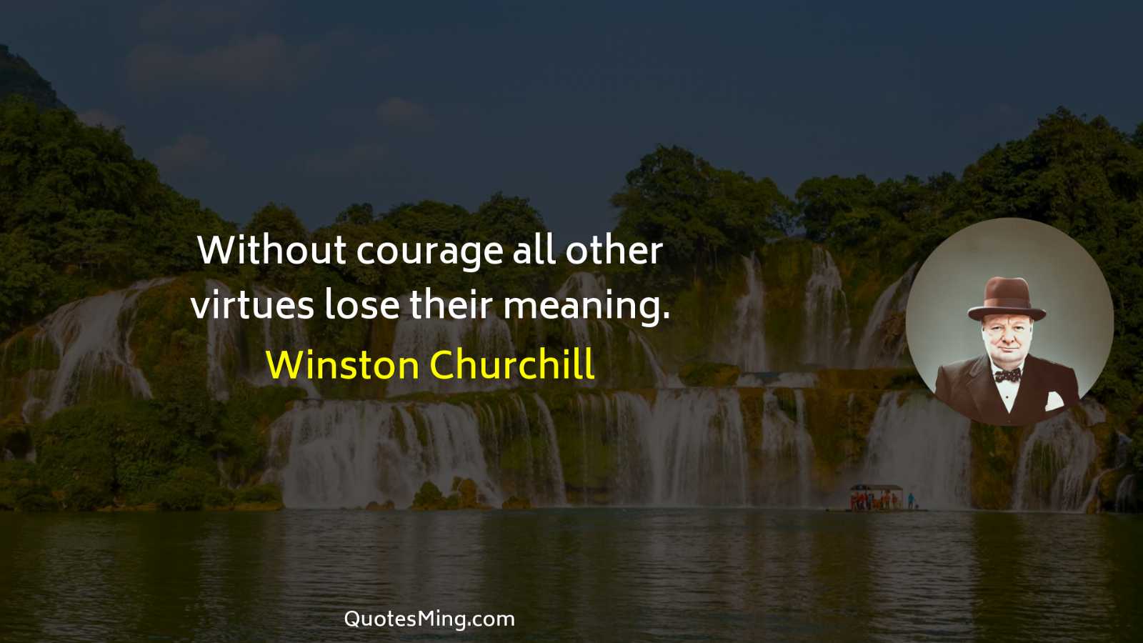 Without courage all other virtues lose their meaning