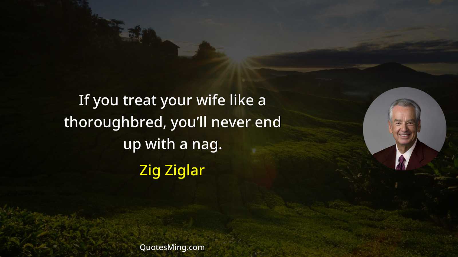 If you treat your wife like a thoroughbred you’ll never